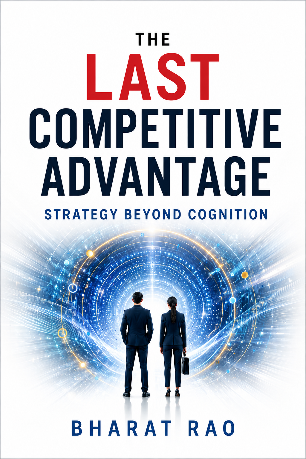 The Last Competitive Advantage: Strategy Beyond Cognition, by Bharat Rao, published by Core Loop Press